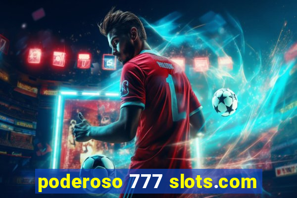 poderoso 777 slots.com